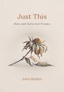 "Just This: New and Selected Poems" von John Brehm. Illustration einer verblühten Blume auf hellem Hintergrund.