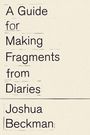 Joshua Beckman: A Guide for Making Fragments from Diaries, Buch