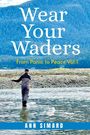 "WEAR YOUR WADERS, From Panic to Peace Vol: I, ANN SIMARD." Ein Angler steht bis zur Hüfte im Wasser, vor einer bewaldeten Bergkulisse.