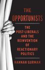 „THE OPPORTUNISTS: THE POST-LIBERALS AND THE REINVENTION OF REACTIONARY POLITICS“ von Hannah Gurman. Eine Hand hält einen Vorhang.