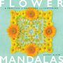 FLOWER MANDALAS. A PRACTICE of GRATITUDE and CENTERING. KATHY KLEIN. Blumenkreis in leuchtenden Gelb- und Orangetönen.