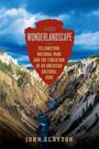 "WONDERLANDSCAPE: YELLOWSTONE NATIONAL PARK AND THE EVOLUTION OF AN AMERICAN CULTURAL ICON. JOHN CLAYTON." 

Im Hintergrund eine Schlucht mit Fluss.
