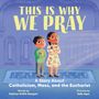 Titel: "This is Why We Pray". Untertitel: "A Story About Catholicism, Mass, and the Eucharist". Zwei betende Kinder.