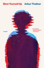 „Blow Yourself Up“, „Ankur Thakkar“, „a novel“. Verzerrte Silhouette in Blau, Rot auf weißem Hintergrund.