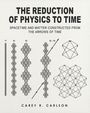 Carey Ralph Carlson: The Reduction of Physics to Time, Buch