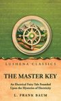 LUSHENA CLASSICS, THE MASTER KEY, An Electrical Fairy Tale Founded Upon the Mysteries of Electricity, L. Frank Baum.