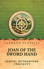 by Samuel Rutherford Crockett: Joan of the Sword Hand, Buch