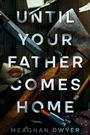 Meaghan Dwyer: Until Your Father Comes Home, Buch