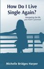 Titel: "How Do I Live Single Again?" Untertitel: "Navigating the life you hadn't planned" Autor: Michelle Bridges Harper. Silhouette einer sitzenden Frau am Meer.