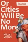 Micah Wood: Or Cities Will Be No More, Buch