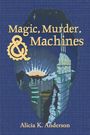 Alicia K Anderson: Magic, Murder, and Machines, Buch