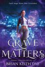 "DARK MAGIC RISES. STAY GROUNDED. GRAVE MATTERS. TERRA GRAVES BOOK 1. BRIAN KEITH DYE." Illustration: Frau mit magischer Kugel.