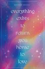 „Everything exists to return you home to love“; bunte, verträumte Hintergrundfarben mit Sternmustern und Ornamenten.