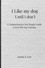 "I Like my dog Until I don't" - Einfache Anleitung für Hundetraining von Aaron A. Lee. Schlichte Stilgestaltung.