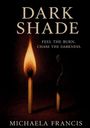 Text: "DARK SHADE", "FEEL THE BURN. CHASE THE DARKNESS.", "MICHAELA FRANCIS". Zwei Streichhölzer, eins brennend, eins verbrannt.