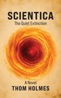 „SCIENTICA“, „The Quiet Extinction“, „A Novel“, „THOM HOLMES“ vor einem abstrakten, feurigen Muster.