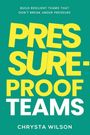 Große Texte: "PRESSURE-PROOF TEAMS". Untertitel: "BUILD RESILIENT TEAMS THAT DON'T BREAK UNDER PRESSURE". Autor: Chrysta Wilson.