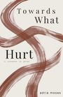 „Towards What Hurt“, „a ceremony in poems“, „adria moses“. Brauner Pinselstrich wie ein geschwungenes X.
