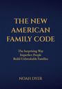 „THE NEW AMERICAN FAMILY CODE”, Untertitel: „The Surprising Way Imperfect People Build Unbreakable Families”, NOAH DYER.