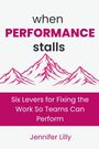 Text: "when PERFORMANCE stalls", "Six Levers for Fixing the Work So Teams Can Perform", "Jennifer Lilly". Illustration von Bergen.