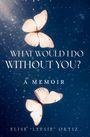 „What Would I Do Without You? A Memoir, Elise ‚Leesie‘ Ortiz“. Zwei weiße Schmetterlinge auf blauem Hintergrund.