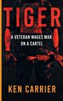 "TIGER", "A Veteran Wages War on a Cartel", "Ken Carrier". Ein bewaffneter Soldat in dunkler Montur.