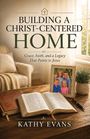 "Building a Christ-Centered Home. Grace, Faith, and a Legacy That Points to Jesus. Kathy Evans." Buch auf Holztisch.
