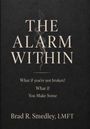 "The Alarm Within. What if you're not broken? What if You Make Sense. Brad R. Smedley, LMFT." Schwarzer Hintergrund.