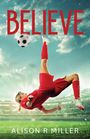 Text: "BELIEVE, ALISON R MILLER". Eine Frau in rotem Fußballtrikot macht einen Fallrückzieher auf einem Spielfeld.