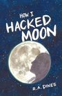 R A Dines: How I Hacked the Moon, Buch