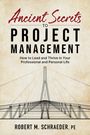 Robert M Schraeder: Ancient Secrets to Project Management, Buch