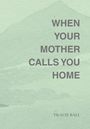 Tracie Ball: When Your Mother Calls You Home, Buch